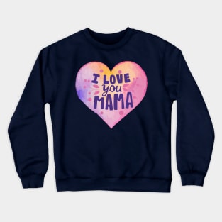 I Love You Mama - Watercolor Love Crewneck Sweatshirt